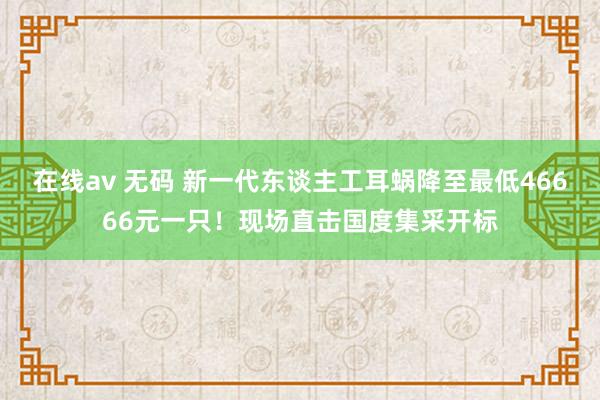 在线av 无码 新一代东谈主工耳蜗降至最低46666元一只！现场直击国度集采开标
