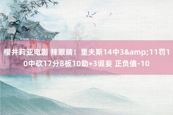 樱井莉亚电影 辣眼睛！里夫斯14中3&11罚10中砍17分8板10助+3诞妄 正负值-10
