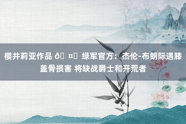 樱井莉亚作品 🤕绿军官方：杰伦-布朗际遇膝盖骨损害 将缺战爵士和开荒者