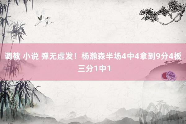 调教 小说 弹无虚发！杨瀚森半场4中4拿到9分4板 三分1中1