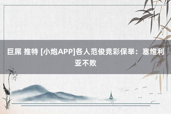 巨屌 推特 [小炮APP]各人范俊竞彩保举：塞维利亚不败